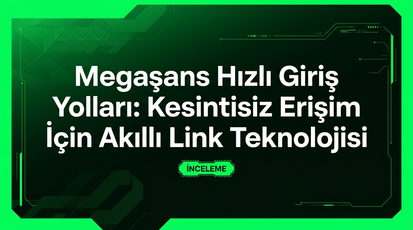 Megaşans Hızlı Giriş Yolları: Kesintisiz Erişim İçin Akıllı Link Teknolojisi