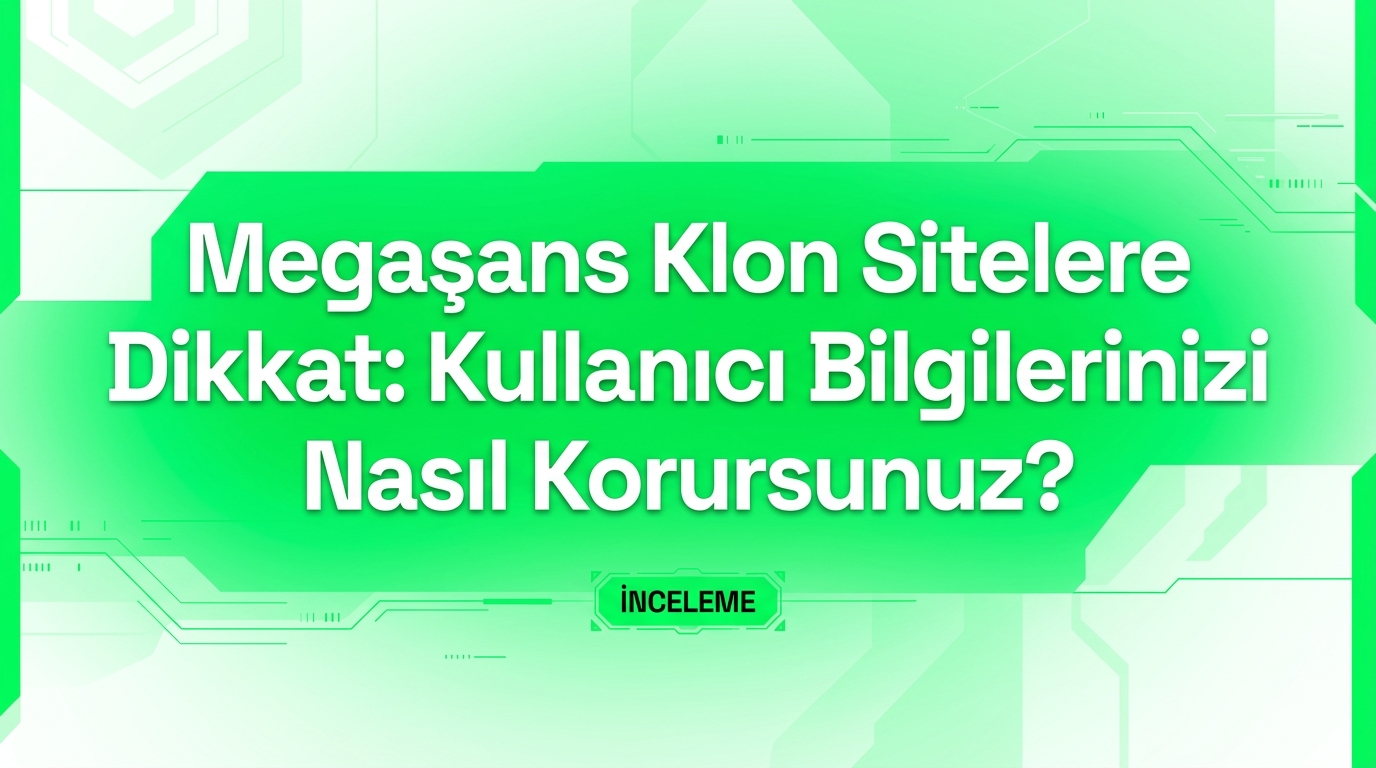 Megaşans Klon Sitelere Dikkat: Kullanıcı Bilgilerinizi Nasıl Korursunuz?